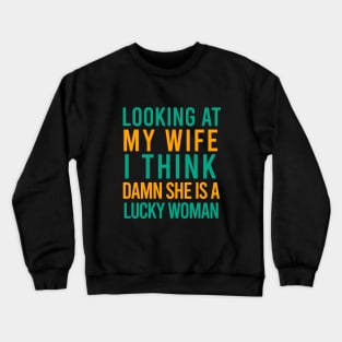 Looking at my wife I think damn she is a lucky woman Crewneck Sweatshirt